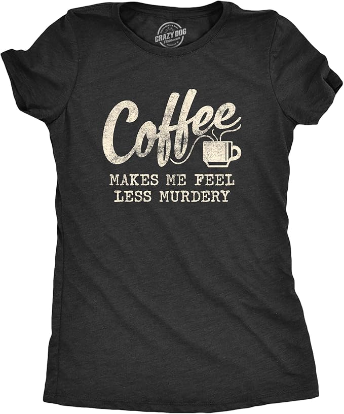 Camiseta divertida con cafeína sarcástica para mujer, con texto en inglés Coffee Makes Me Feel Less Murdery